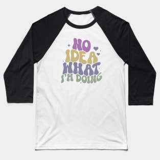 No Idea What I'm Doing, Clueless Adulting, Funny, Sarcasm, Gifts, Christmas, Birthday, Gifts 2023, 2024 Baseball T-Shirt